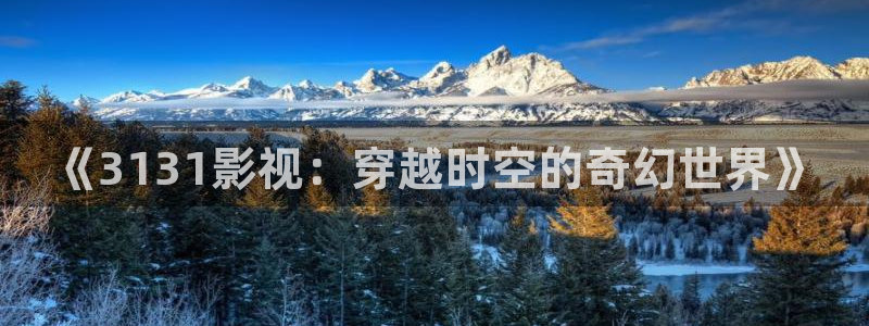 麻豆影院国产在线观看：《3131影视：穿越时空的奇幻世界》